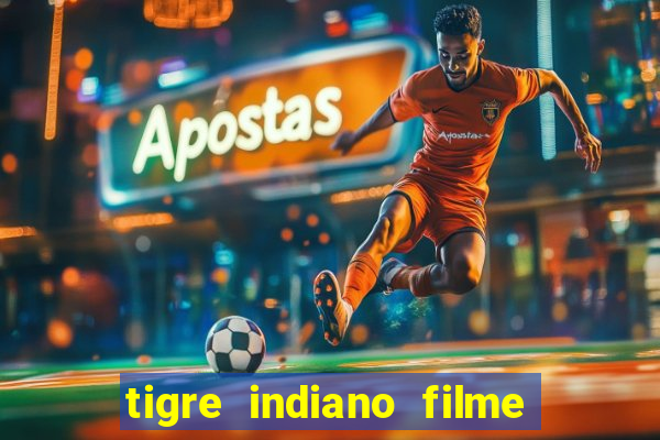 tigre indiano filme indiano tigre e drago